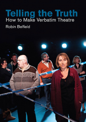 Book Review: TELLING THE TRUTH: HOW TO MAKE VERBATIM THEATRE By Robin Belfield